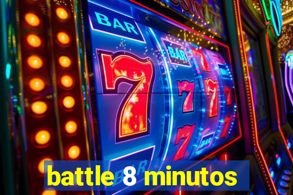 battle 8 minutos